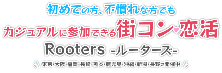 初めての方、不慣れな方でもカジュアルに参加できる街コン心恋活Rooters -ルーターズ-