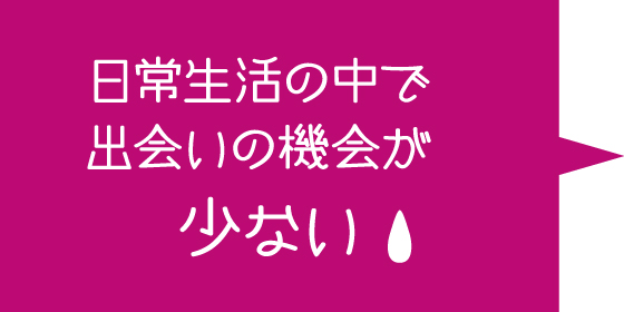 日常生活の中で出会いの機会が少ない