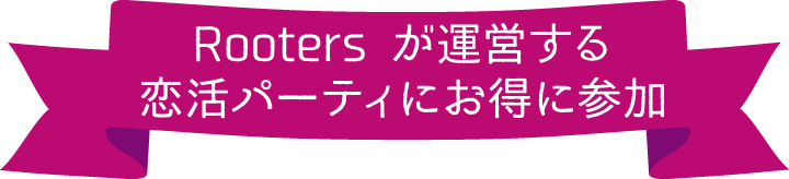 Rooters が運営する恋活パーティにお得に参加